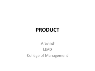 PRODUCT

        Aravind
         LEAD
College of Management
 
