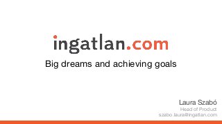 Big dreams and achieving goals
Laura Szabó
Head of Product
szabo.laura@ingatlan.com
 