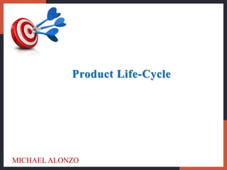 Product Life-Cycle
MICHAEL ALONZO
 