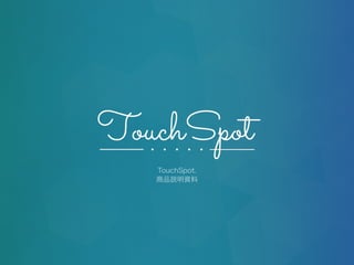 TouchSpot.  
商品説明資料
 