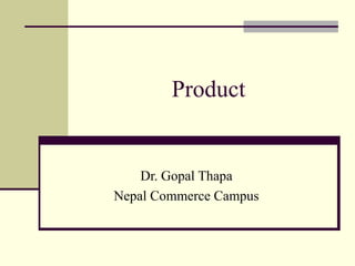 Product
Dr. Gopal Thapa
Nepal Commerce Campus
 