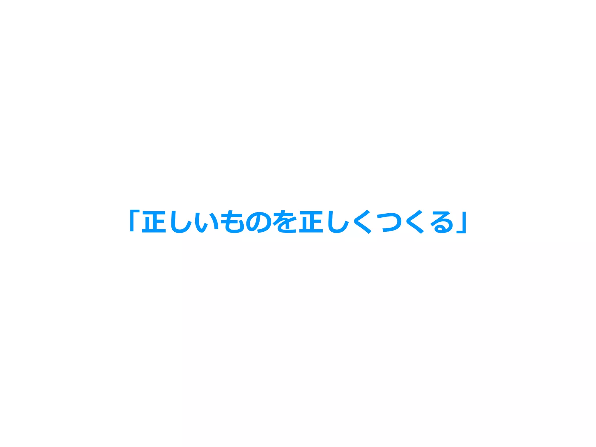 「正しいものを正しくつくる」
 
