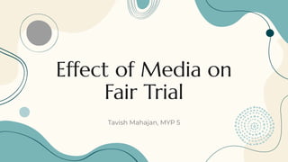 Effect of Media on
Fair Trial
Tavish Mahajan, MYP 5
 