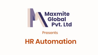 Presents
HR Automation
Maxmite
Global
Pvt. Ltd
 