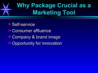 Why Package Crucial as a Marketing Tool Self-service Consumer affluence Company & brand image Opportunity for innovation 