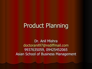 Product Planning Dr. Anil Mishra [email_address] 9937635059, 09425452065 Asian School of Business Management 