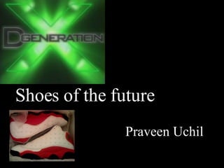 Shoes of the future Praveen Uchil 