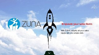 With ZUNA, simplify all your sales
needs with one simple click.
 