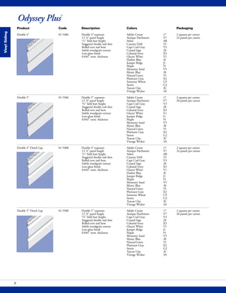 Odyssey Plus®
VinylSiding
8
Product Code Description Colors Packaging
Double 4" 01-5406 Double 4"exposure Adobe Cream 17 2 squares per carton
12' 6" panel length Antique Parchment V7 24 panels per carton
1/2" field butt height Arbor AR
Staggered double nail slots Canyon Drift 53
Rolled over nail hem Cape Cod Gray V3
Subtle woodgrain texture Coastal Sage 28
Low-gloss finish Colonial Ivory X3
0.044" nom. thickness Glacier White V1
Harbor Blue 4I
Juniper Ridge J1
Maple 91
Monterey Sand V5
Mystic Blue 3E
Natural Linen 55
Platinum Gray X2
Somerset Wheat C9
Storm G2
Tuscan Clay 3C
Vintage Wicker 3A
Double 5" 01-5506 Double 5" exposure Adobe Cream 17 2 squares per carton
12' 0" panel length Antique Parchment V7 20 panels per carton
5/8" field butt height Cape Cod Gray V3
Staggered double nail slots Coastal Sage 28
Rolled over nail hem Colonial Ivory X3
Subtle woodgrain texture Glacier White V1
Low-gloss finish Juniper Ridge J1
0.044" nom. thickness Maple 91
Monterey Sand V5
Mystic Blue 3E
Natural Linen 55
Platinum Gray X2
Storm G2
Tuscan Clay 3C
Vintage Wicker 3A
Double 4" Dutch Lap 01-5408 Double 4"exposure Adobe Cream 17 2 squares per carton
12' 6" panel length Antique Parchment V7 24 panels per carton
1/2" field butt height Arbor AR
Staggered double nail slots Canyon Drift 53
Rolled over nail hem Cape Cod Gray V3
Subtle woodgrain texture Coastal Sage 28
Low-gloss finish Colonial Ivory X3
0.044" nom. thickness Glacier White V1
Harbor Blue 4I
Juniper Ridge J1
Maple 91
Monterey Sand V5
Mystic Blue 3E
Natural Linen 55
Platinum Gray X2
Somerset Wheat C9
Storm G2
Tuscan Clay 3C
Vintage Wicker 3A
Double 5" Dutch Lap 01-5508 Double 5" exposure Adobe Cream 17 2 squares per carton
12' 0" panel length Antique Parchment V7 20 panels per carton
5/8" field butt height Cape Cod Gray V3
Staggered double nail slots Coastal Sage 28
Rolled over nail hem Colonial Ivory X3
Subtle woodgrain texture Glacier White V1
Low-gloss finish Juniper Ridge J1
0.044" nom. thickness Maple 91
Monterey Sand V5
Mystic Blue 3E
Natural Linen 55
Platinum Gray X2
Storm G2
Tuscan Clay 3C
Vintage Wicker 3A
 