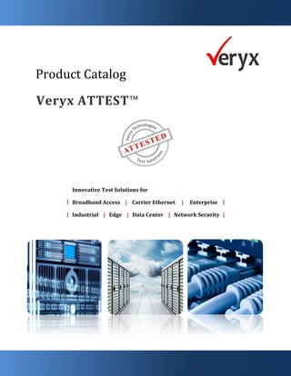 Veryx ATTEST™
Product Catalog
Innovative Test Solutions for
Broadband Access | Carrier Ethernet | Enterprise
Industrial | Edge | Data Center | Network Security
|
|
|
|
 
