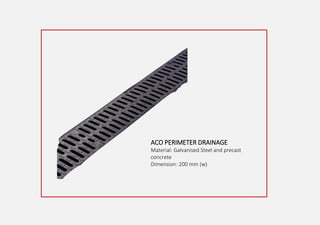 ACO PERIMETER DRAINAGE
Material: Galvanised Steel and precast
concrete
Dimension: 200 mm (w)
 