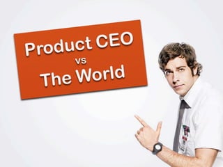 Product CEO vs The World