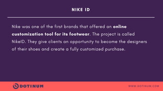 NIKE ID
WWW.DOTINUM.COM
Nike was one of the first brands that offered an online
customization tool for its footwear. The p...