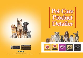 www.pedigree.in
Mars International India Pvt. Ltd.
Survey No. 2099 - 2103, Village Wargal, Siddipet Highway, Dist. - 502 279, Telangana.Siddipet
Pet Care
Product
Detailer
Pet Care
Product
Detailer
Pet Care
Product
Detailer
10/2019
 