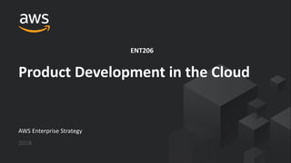 © 2018, Amazon Web Services, Inc. or its Affiliates. All rights reserved.
AWS Enterprise Strategy
2018
Product Development in the Cloud
ENT206
 