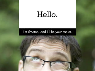Hello.

I’m @eaton, and I’ll be your ranter.
 