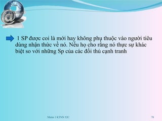 1 SP được coi là mới hay không phụ thuộc vào người tiêu dùng nhận thức về nó. Nếu họ cho rằng nó thực sự khác biệt so với những Sp của các đối thủ cạnh tranh Nhóm 1 KTNN 52C 