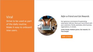 12
Strive to be used as part
of the daily routine.
Make it easy to onboard
new users.
Viral
 