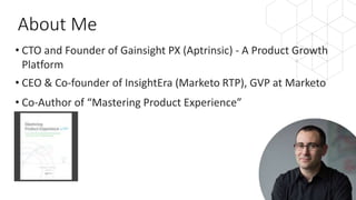About Me
2
• CTO and Founder of Gainsight PX (Aptrinsic) - A Product Growth
Platform
• CEO & Co-founder of InsightEra (Marketo RTP), GVP at Marketo
• Co-Author of “Mastering Product Experience”
 