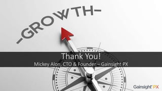 Thank You!
Mickey Alon, CTO & Founder – Gainsight PX
 