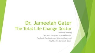 Dr. Jameelah Gater
The Total Life Change Doctor
Product Training
Twitter / Instagram: @jameelahgater
Facebook: facebook.com/drjameelahgatermd
YouTube: Dr. Jameelah Gater
 