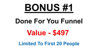 BONUS #1
Done For You Funnel
Value - $497
Limited To First 20 People
 