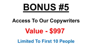 BONUS #5
Access To Our Copywriters
Value - $997
Limited To First 10 People
 