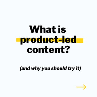 What is
product-led
content?
→
(and why you should try it)
 