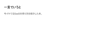 一言でいうと
今イケてるSaaSの売り方を紹介した本。
 