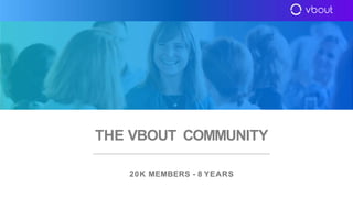 THE VBOUT COMMUNITY
20K MEMBERS - 8 YEARS
 