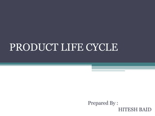 PRODUCT LIFE CYCLE Prepared By : HITESH BAID 