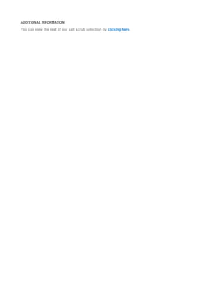 ADDITIONAL INFORMATION
You can view the rest of our salt scrub selection by clicking here.
 