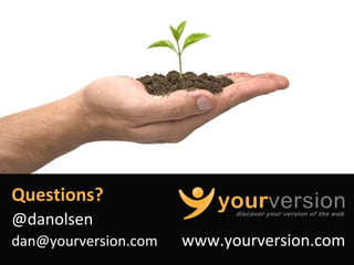 Copyright © 2009 YourVersion
Questions?
@danolsen
dan@yourversion.com www.yourversion.com
 