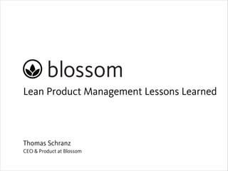 Lean Product Management Lessons Learned

Thomas Schranz
CEO & Product at Blossom

 