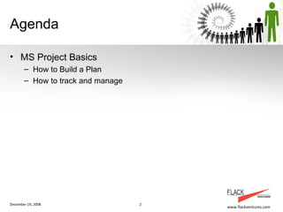 Agenda <ul><li>MS Project Basics </li></ul><ul><ul><li>How to Build a Plan </li></ul></ul><ul><ul><li>How to track and man...
