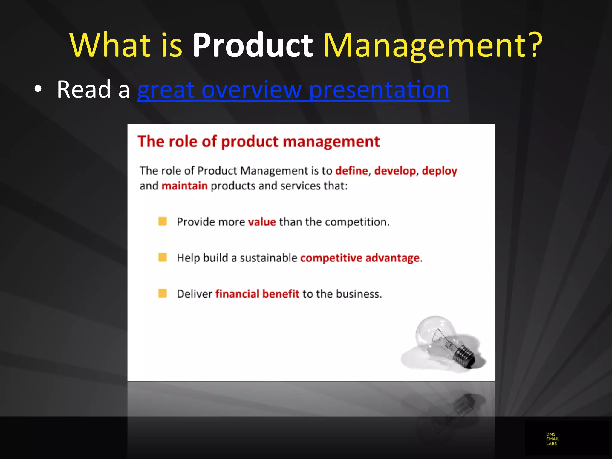 What	
  is	
  Product	
  Management?
• Read	
  a	
  great	
  overview	
  presentaJon
 