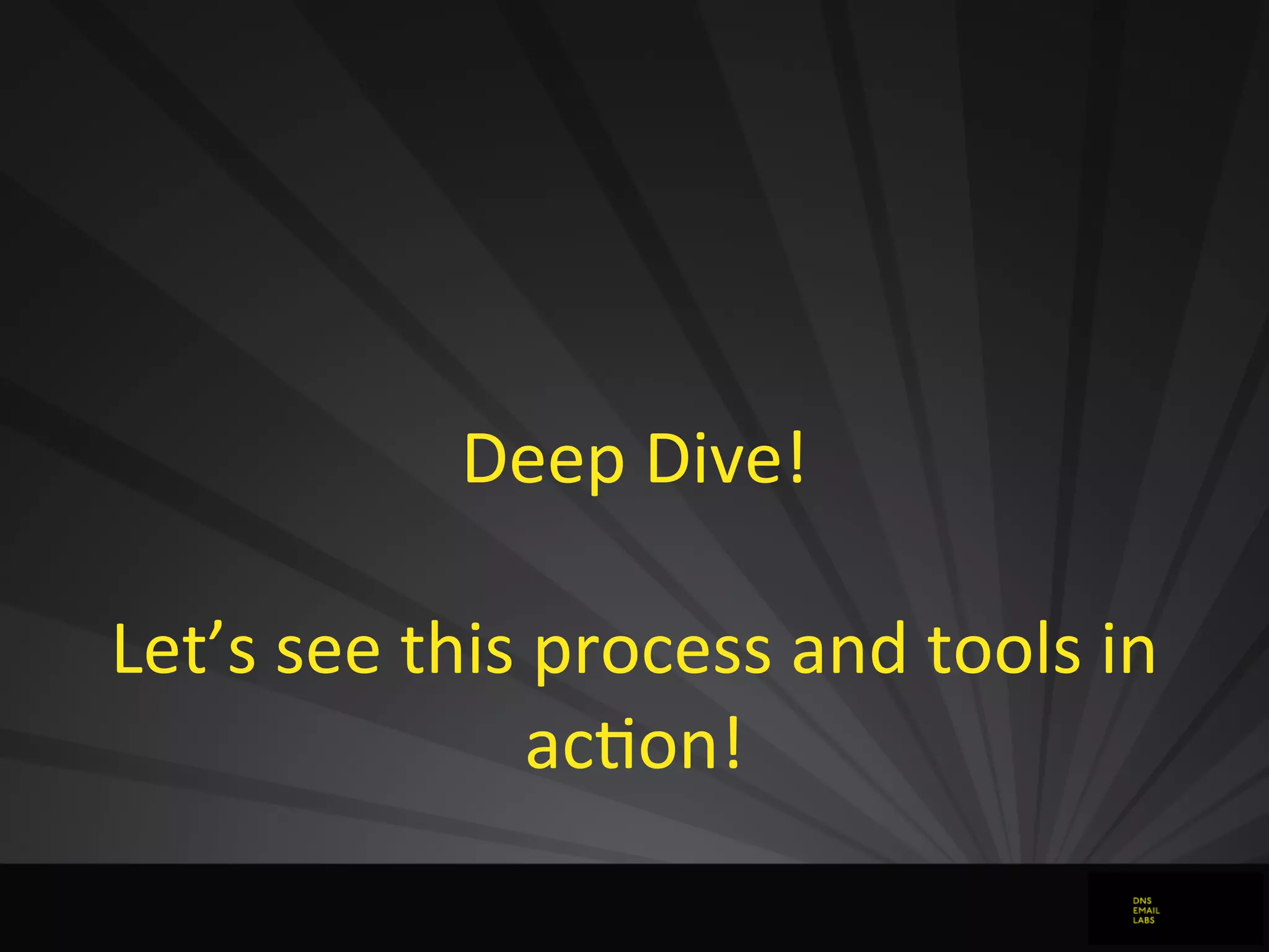 Deep	
  Dive!
Let’s	
  see	
  this	
  process	
  and	
  tools	
  in	
  
acJon!
 