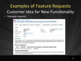 Examples	
  of	
  Feature	
  Requests
Customer	
  Idea	
  for	
  New	
  Funcdonality
• Example	
  request:
 