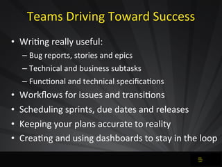 Teams	
  Driving	
  Toward	
  Success
• WriJng	
  really	
  useful:
– Bug	
  reports,	
  stories	
  and	
  epics
– Technic...