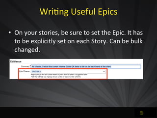 WriJng	
  Useful	
  Epics
• On	
  your	
  stories,	
  be	
  sure	
  to	
  set	
  the	
  Epic.	
  It	
  has	
  
to	
  be	
 ...