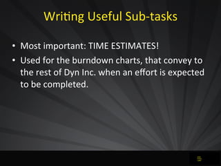 WriJng	
  Useful	
  Sub-­‐tasks
• Most	
  important:	
  TIME	
  ESTIMATES!
• Used	
  for	
  the	
  burndown	
  charts,	
  ...