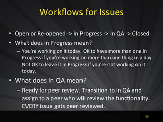 Workﬂows	
  for	
  Issues	
  
• Open	
  or	
  Re-­‐opened	
  -­‐>	
  In	
  Progress	
  -­‐>	
  In	
  QA	
  -­‐>	
  Closed
...