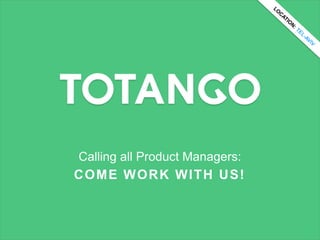 Calling all Product Managers:
COME WORK WITH US!
 