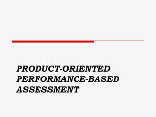 PRODUCT-ORIENTED
PERFORMANCE-BASED
ASSESSMENT
 