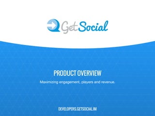 PRODUCT OVERVIEW
DEVELOPERS.GETSOCIAL.IM
Maximizing engagement, players and revenue.
 
