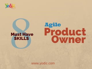 www.yodiz.com
Agile
Product
Owner
MUST
haveSkills
 