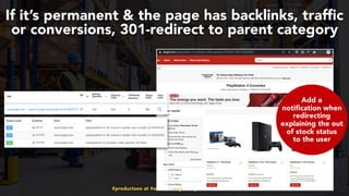 #productseo at #smxwest by @aleyda from @orainti
If it’s permanent & the page has backlinks, traffic
or conversions, 301-redirect to parent category
Add a
notification when
redirecting
explaining the out
of stock status
to the user
 