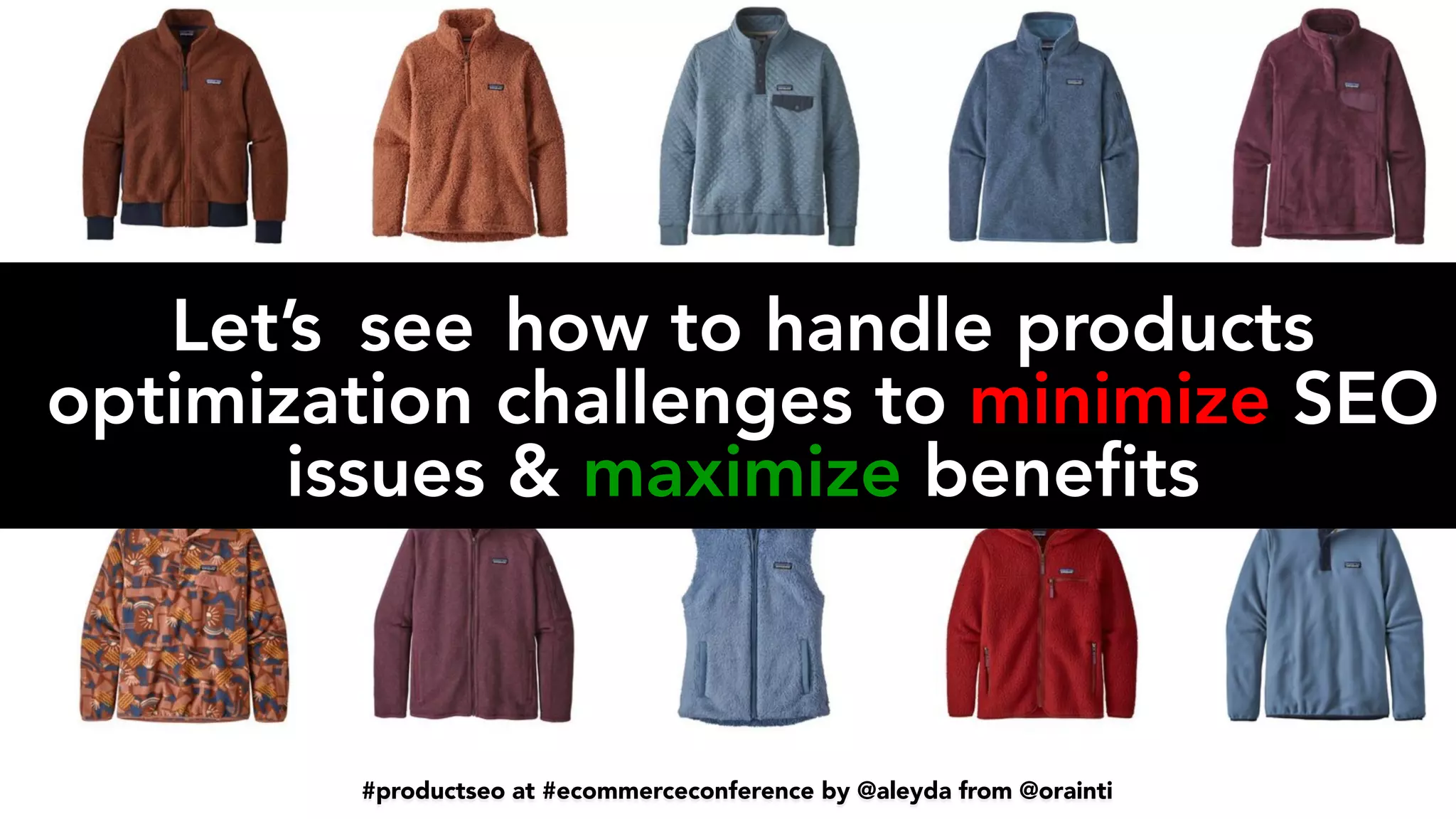 #productseo at #ecommerceconference by @aleyda from @orainti
#productseo at #smxwest by @aleyda from @orainti
Let’s
	
see
	
how to handle products
optimization challenges to minimize SEO
issues & maximize benefits
#productseo at #ecommerceconference by @aleyda from @orainti
 