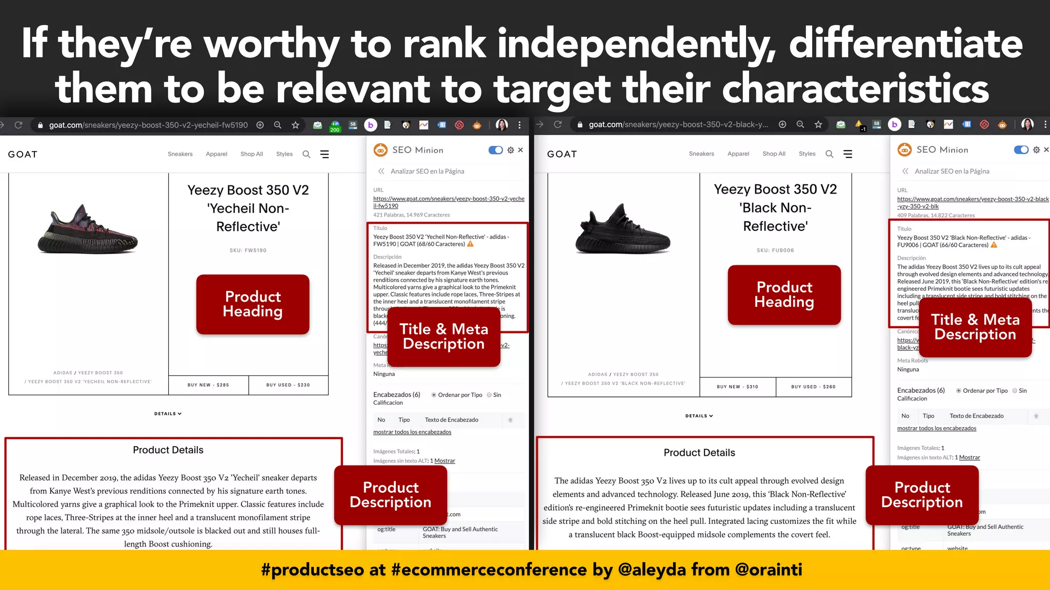 #productseo at #ecommerceconference by @aleyda from @orainti
#productseo at #smxwest by @aleyda from @orainti
#productseo at #ecommerceconference by @aleyda from @orainti
If they’re worthy to rank independently, differentiate
them to be relevant to target their characteristics
Title & Meta
Description
Product
Description
Product
Heading
Title & Meta
Description
Product
Description
Product
Heading
 