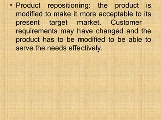 <ul><li>Product repositioning: the product is modified to make it more acceptable to its present target market. Customer  ...